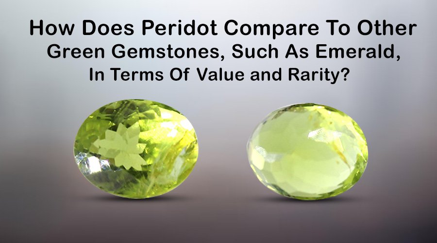 How Does Peridot Compare To Other Green Gemstones, Such as Emerald, In Terms of Value and Rarity?