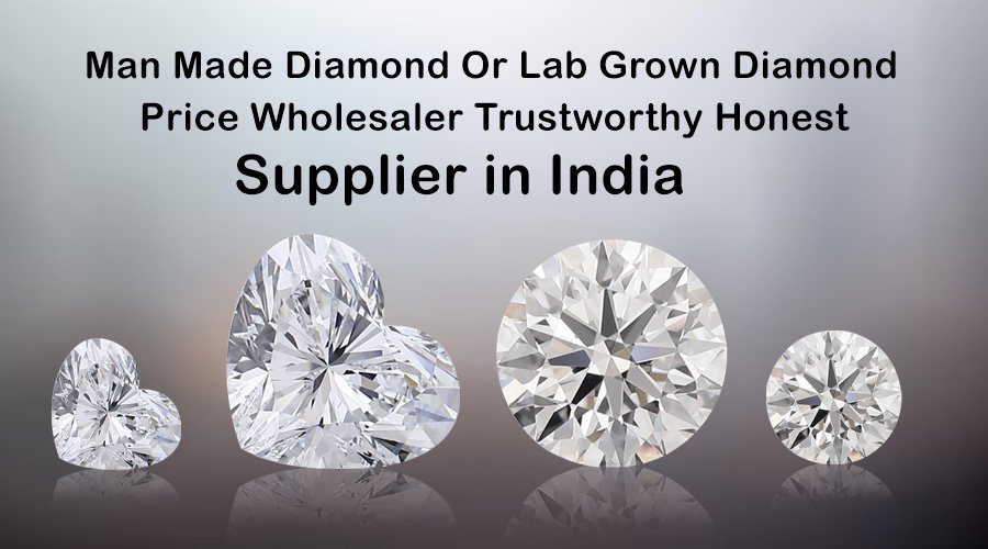 Man Made Diamond Or Lab Grown Diamond Price Wholesaler Trustworthy Honest Supplier in India