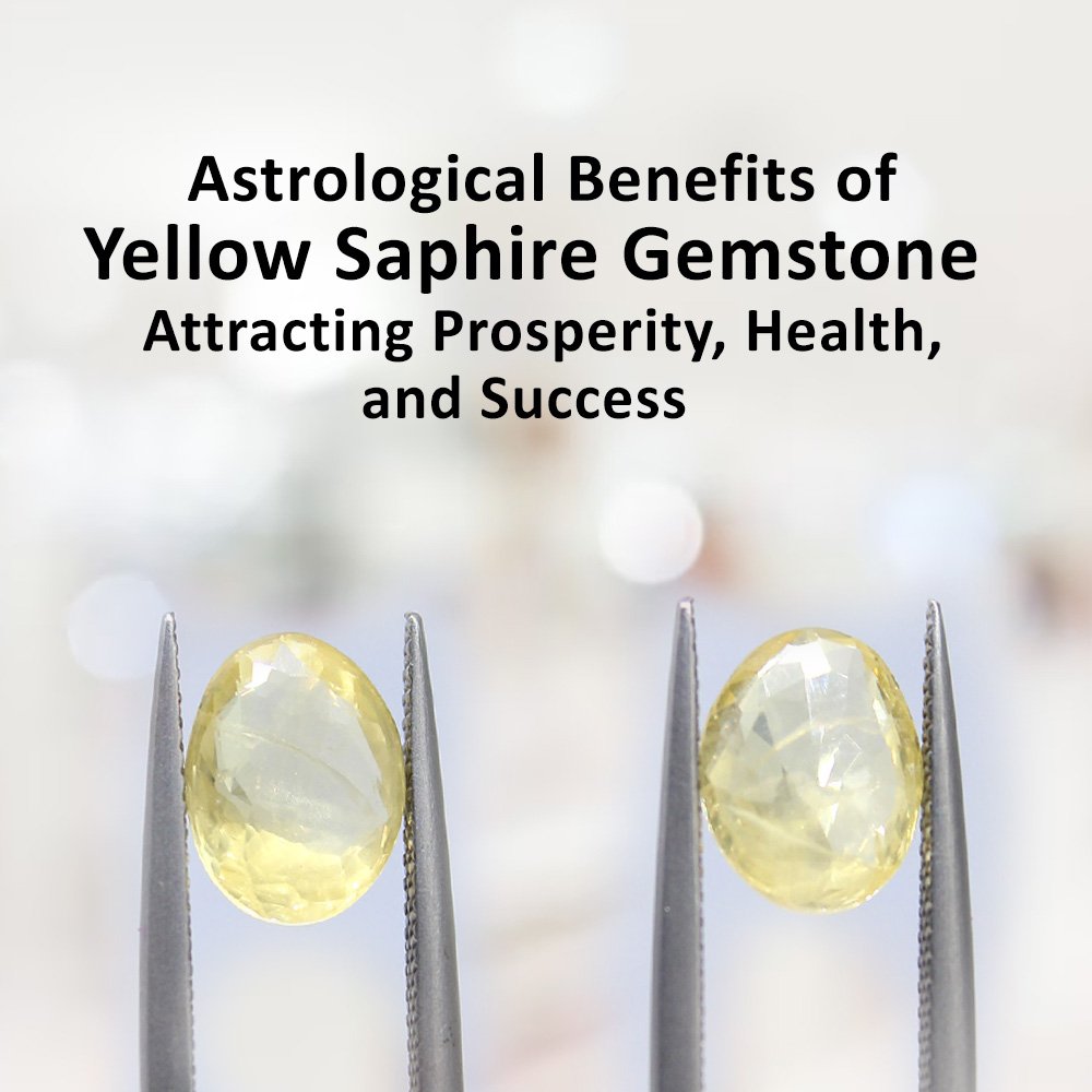 Astrological Benefits of Yellow Sapphire: Attracting Prosperity, Health, and Success