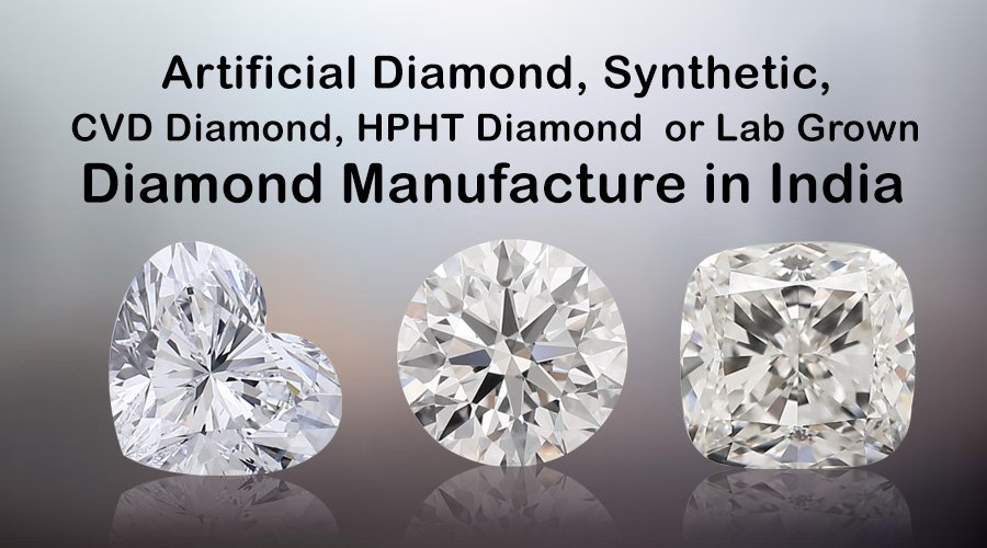 Artificial Diamond, Synthetic, CVD diamond, HPHT diamond or Lab Grown Diamond Manufacture in India