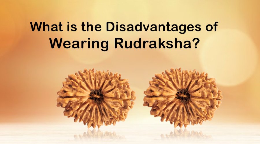What are the Disadvantages of Wearing Rudraksha?