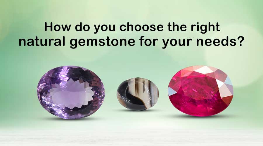 How do you choose the right natural gemstone for your needs?